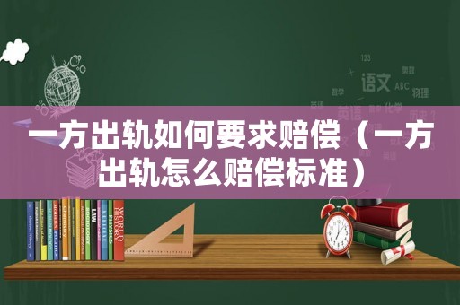 一方出軌如何要求賠償（一方出軌怎么賠償標(biāo)準(zhǔn)）