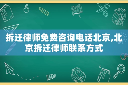 拆遷律師免費咨詢電話北京,北京拆遷律師聯系方式