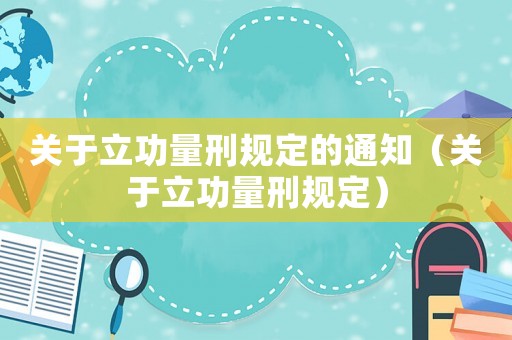 關于立功量刑規(guī)定的通知（關于立功量刑規(guī)定）