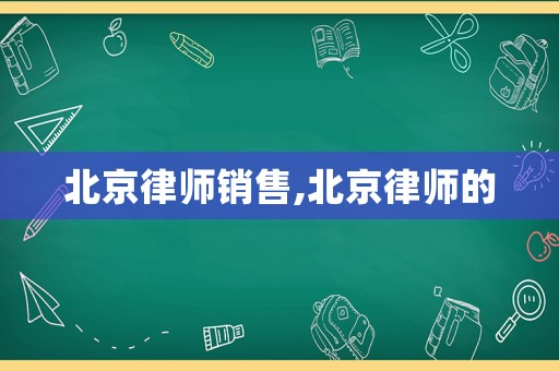 北京律師銷售,北京律師的
