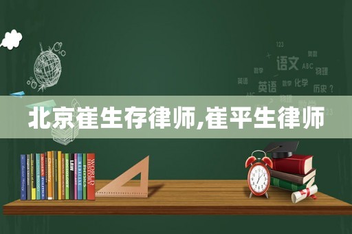 北京崔生存律師,崔平生律師