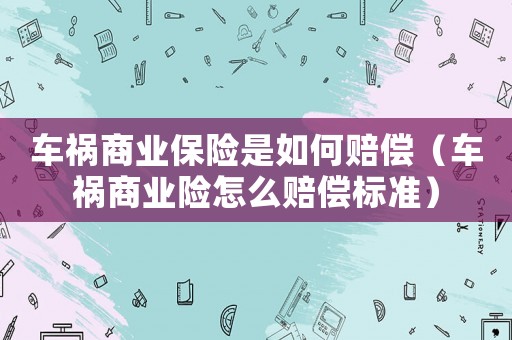 車禍商業保險是如何賠償（車禍商業險怎么賠償標準）
