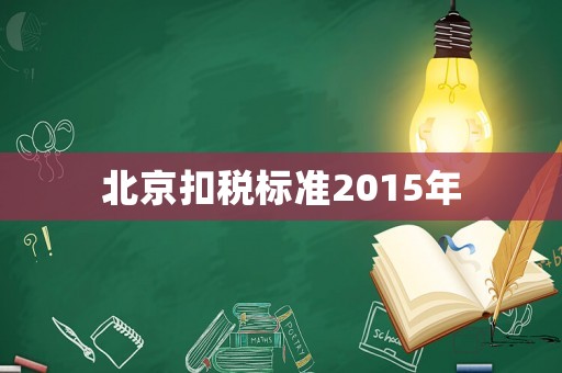 北京扣稅標(biāo)準(zhǔn)2015年