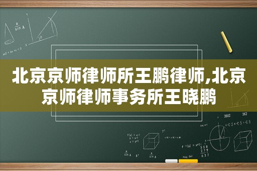 北京京師律師所王鵬律師,北京京師律師事務所王曉鵬