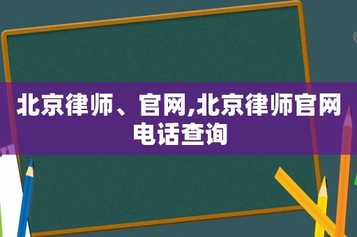 北京律師、官網(wǎng),北京律師官網(wǎng)電話查詢