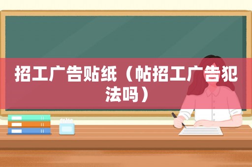 招工廣告貼紙（帖招工廣告犯法嗎）
