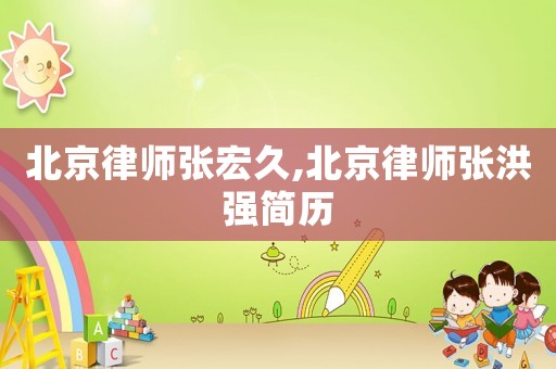 北京律師張宏久,北京律師張洪強(qiáng)簡(jiǎn)歷