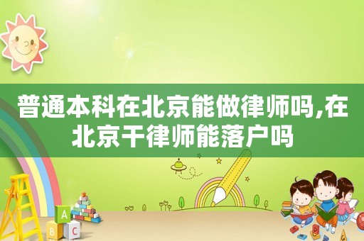 普通本科在北京能做律師嗎,在北京干律師能落戶嗎