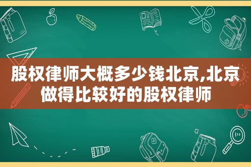 股權(quán)律師大概多少錢北京,北京做得比較好的股權(quán)律師