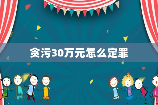 貪污30萬元怎么定罪