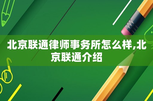 北京聯通律師事務所怎么樣,北京聯通介紹