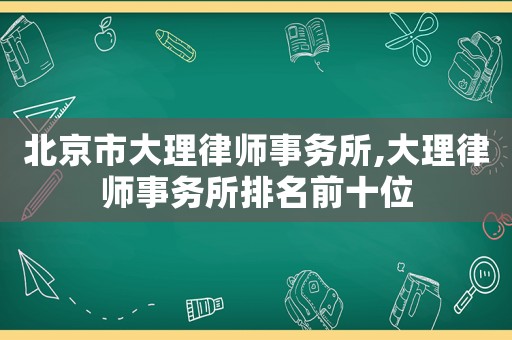 北京市大理律師事務所,大理律師事務所排名前十位