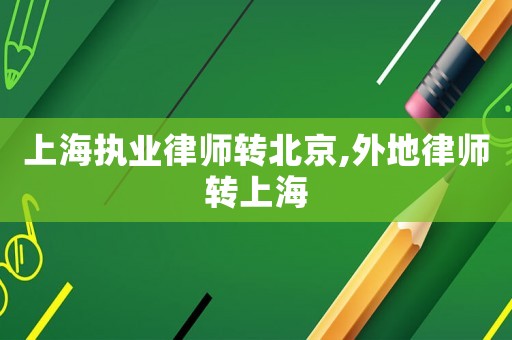 上海執(zhí)業(yè)律師轉(zhuǎn)北京,外地律師轉(zhuǎn)上海