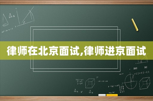 律師在北京面試,律師進京面試