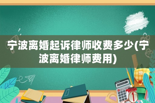 寧波離婚起訴律師收費多少(寧波離婚律師費用)