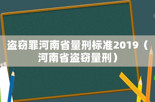 盜竊罪河南省量刑標準2019（河南省盜竊量刑）