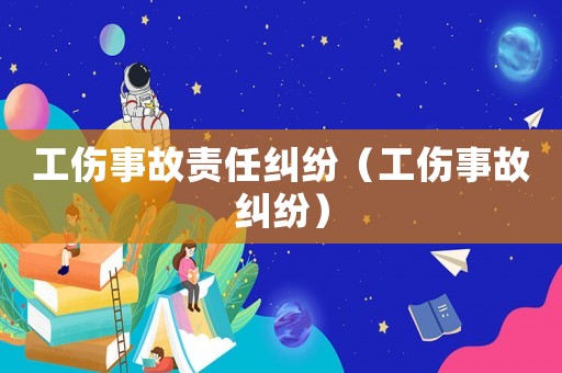 工傷事故責任糾紛（工傷事故糾紛）