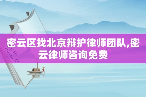密云區找北京辯護律師團隊,密云律師咨詢免費