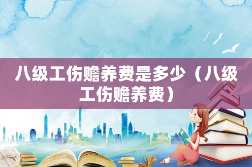 八級工傷贍養費是多少（八級工傷贍養費）