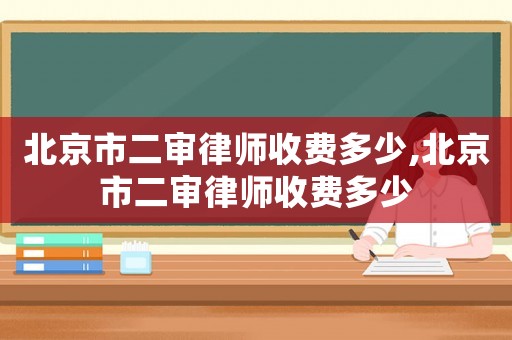 北京市二審律師收費多少,北京市二審律師收費多少