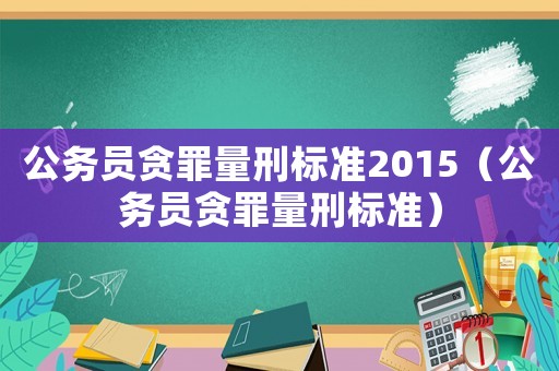 公務員貪罪量刑標準2015（公務員貪罪量刑標準）