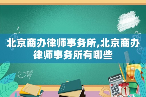 北京商辦律師事務(wù)所,北京商辦律師事務(wù)所有哪些