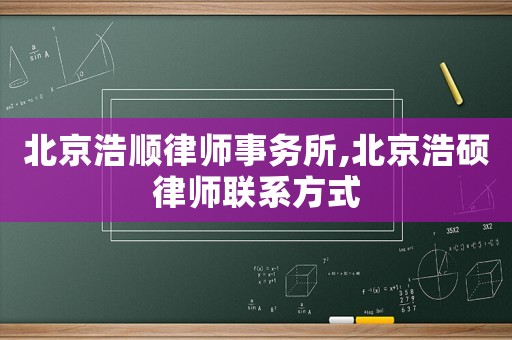 北京浩順律師事務所,北京浩碩律師聯系方式