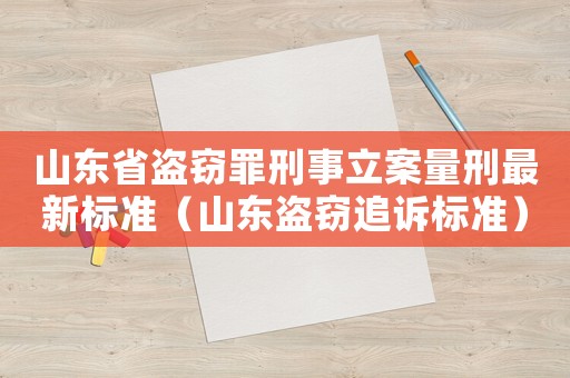 山東省盜竊罪刑事立案量刑最新標(biāo)準(zhǔn)（山東盜竊追訴標(biāo)準(zhǔn)）
