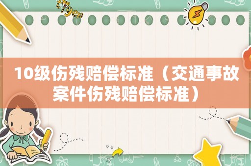 10級傷殘賠償標準（交通事故案件傷殘賠償標準）