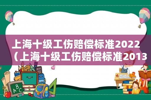 上海十級工傷賠償標準2022（上海十級工傷賠償標準2013）