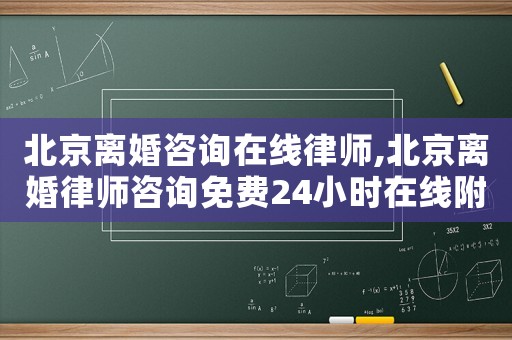 北京離婚咨詢在線律師,北京離婚律師咨詢免費24小時在線附近