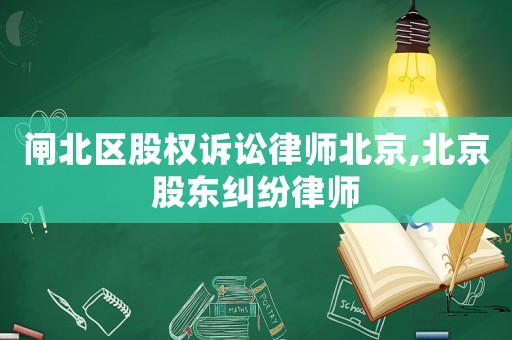 閘北區(qū)股權(quán)訴訟律師北京,北京股東糾紛律師
