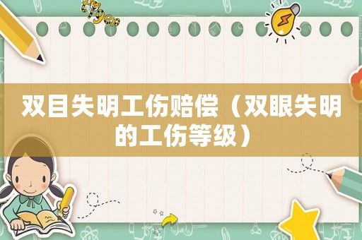 雙目失明工傷賠償（雙眼失明的工傷等級）