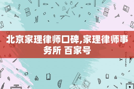 北京家理律師口碑,家理律師事務所 百家號