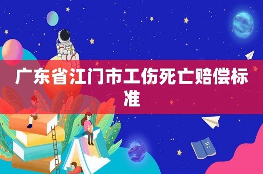 廣東省江門市工傷死亡賠償標(biāo)準(zhǔn)