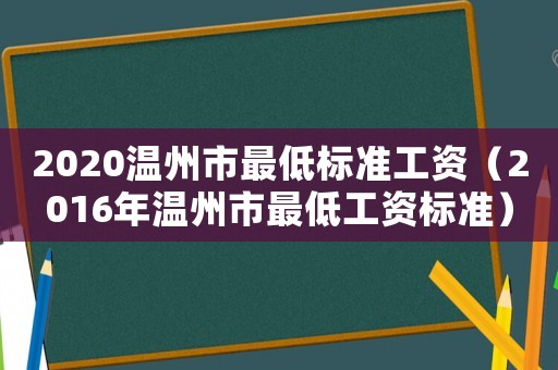 2020溫州市最低標準工資（2016年溫州市最低工資標準）