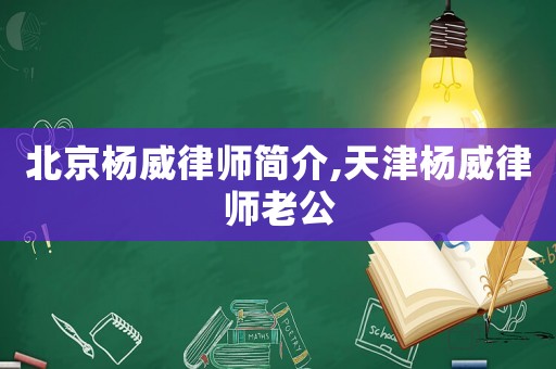 北京楊威律師簡介,天津楊威律師老公