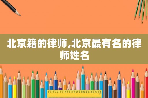 北京籍的律師,北京最有名的律師姓名