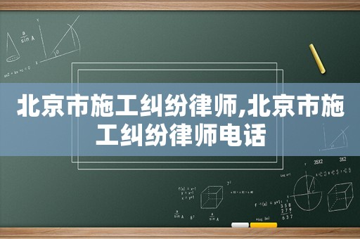 北京市施工糾紛律師,北京市施工糾紛律師電話