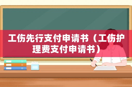 工傷先行支付申請書（工傷護理費支付申請書）