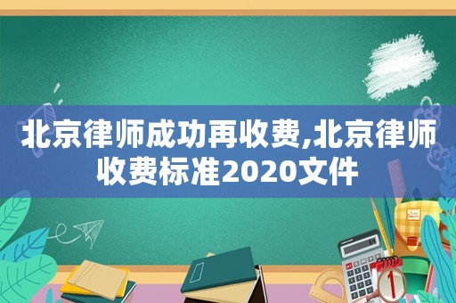 北京律師成功再收費,北京律師收費標準2020文件