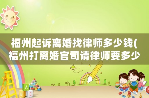 福州起訴離婚找律師多少錢(福州打離婚官司請(qǐng)律師要多少錢)