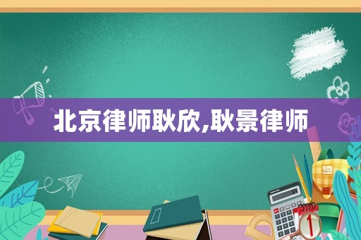 北京律師耿欣,耿景律師