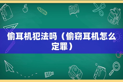 偷耳機犯法嗎（偷竊耳機怎么定罪）
