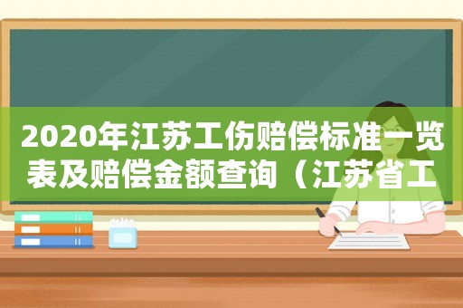 2020年江蘇工傷賠償標(biāo)準(zhǔn)一覽表及賠償金額查詢（江蘇省工傷賠償標(biāo)準(zhǔn)計算表）