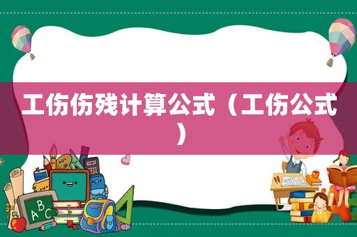 工傷傷殘計算公式（工傷公式）
