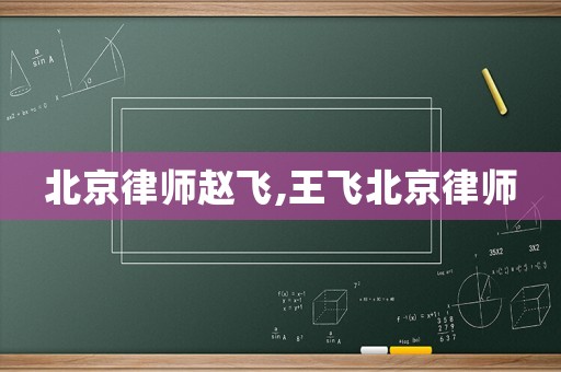 北京律師趙飛,王飛北京律師