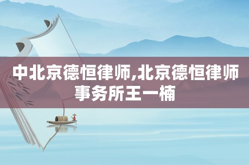 中北京德恒律師,北京德恒律師事務所王一楠
