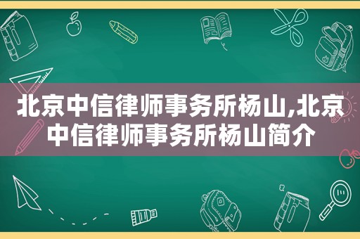 北京中信律師事務所楊山,北京中信律師事務所楊山簡介