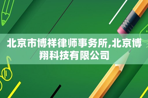 北京市博祥律師事務所,北京博翔科技有限公司
